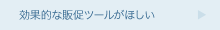 効果的な販促ツールがほしい