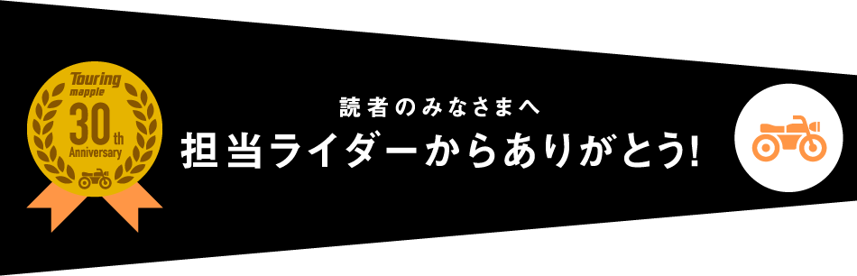 読者のみなさまへ　担当ライダーからありがとう！