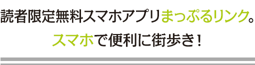 読者限定無料サービスまっぷるリンク。スマホ・ケータイで便利に街歩き！