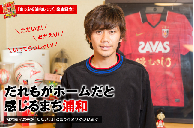まっぷる浦和レッズ 発売記念 だれもがホームだと感じるまち 浦和 ー柏木陽介選手が ただいま と言う行きつけのお店でー 地図と旅行ガイドブックの昭文社グループ