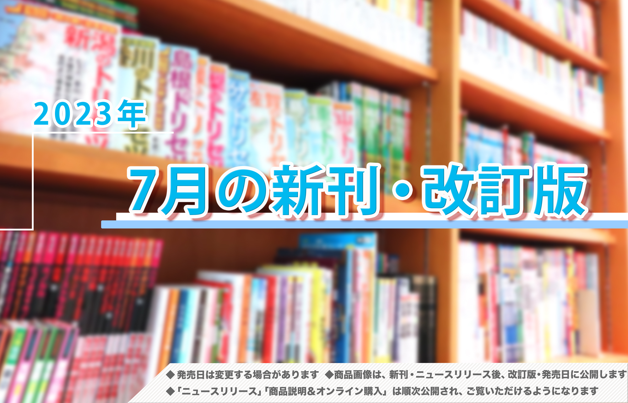 2023年7月発売！新刊＆改訂版ラインアップ - 地図と旅行ガイド